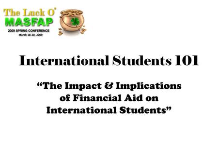 International Students 101 “The Impact & Implications of Financial Aid on International Students”