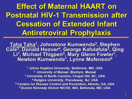 1 Effect of Maternal HAART on Postnatal HIV-1 Transmission after Cessation of Extended Infant Antiretroviral Prophylaxis Taha Taha 1, Johnstone Kumwenda.
