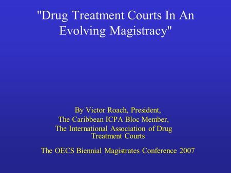 Drug Treatment Courts In An Evolving Magistracy By Victor Roach, President, The Caribbean ICPA Bloc Member, The International Association of Drug Treatment.