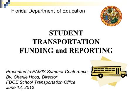 Florida Department of Education Presented to FAMIS Summer Conference By: Charlie Hood, Director FDOE School Transportation Office June 13, 2012 STUDENT.