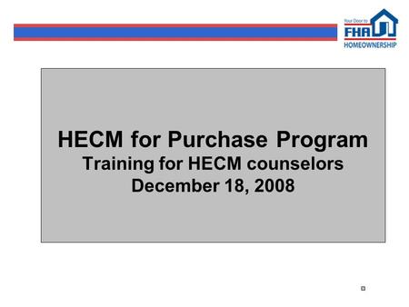 HECM for Purchase Program Training for HECM counselors December 18, 2008.