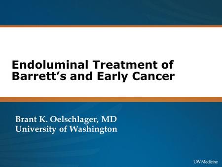 Endoluminal Treatment of Barrett’s and Early Cancer Brant K. Oelschlager, MD University of Washington.