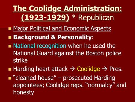 The Coolidge Administration: (1923-1929) * Republican Major Political and Economic Aspects Background & Personality: National recognition when he used.