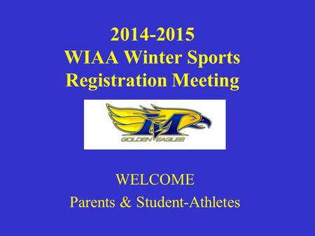 2014-2015 WIAA Winter Sports Registration Meeting WELCOME Parents & Student-Athletes.