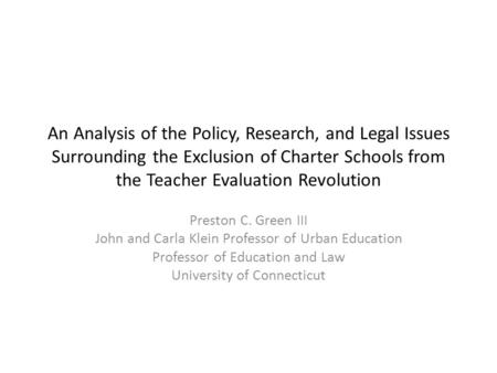 An Analysis of the Policy, Research, and Legal Issues Surrounding the Exclusion of Charter Schools from the Teacher Evaluation Revolution Preston C. Green.