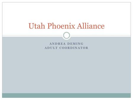 ANDREA DEMING ADULT COORDINATOR Utah Phoenix Alliance.