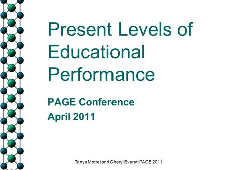 Present Levels of Educational Performance PAGE Conference April 2011 Tanya Morret and Cheryl Everett PAGE 2011.
