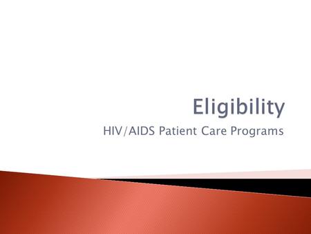HIV/AIDS Patient Care Programs.  The eligibility process is required for the following Patient Care Programs:  Ryan White Part B Program  AIDS Drug.