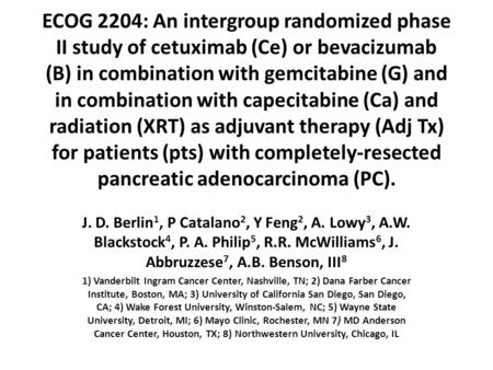 ECOG 2204: An intergroup randomized phase II study of cetuximab (Ce) or bevacizumab (B) in combination with gemcitabine (G) and in combination with capecitabine.