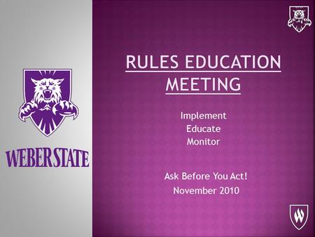 Implement Educate Monitor Ask Before You Act! November 2010.