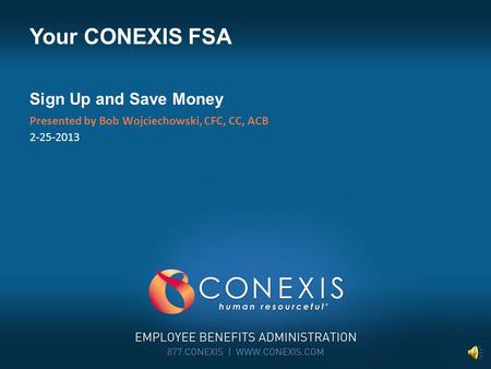 Presented by Bob Wojciechowski, CFC, CC, ACB 2-25-2013 Your CONEXIS FSA Sign Up and Save Money.