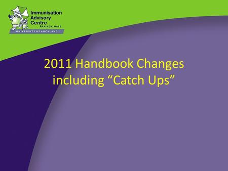 2011 Handbook Changes including “Catch Ups”. Outline Eligibility for Public Funded Vaccines Handbook Changes 2011 NIR and PMS Data Entry Planning Immunisation.