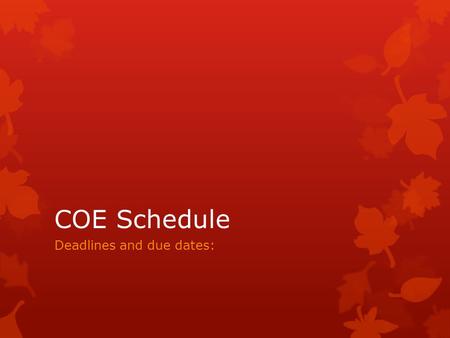 COE Schedule Deadlines and due dates:. Deadline #1  Friday, Oct 17 th : 1 st two Reading / Writing prompts due  They must be marked as “complete” 