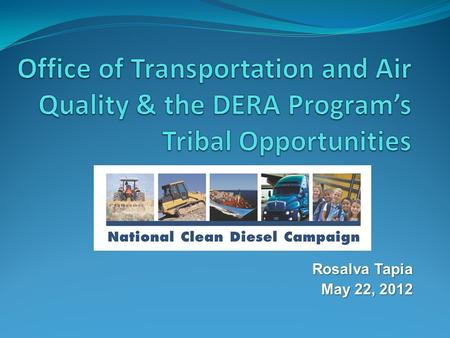 Rosalva Tapia May 22, 2012. Presentation Overview Where OTAQ fits in EPA Office of Transportation and Air Quality Structure Where DERA fits in OTAQ DERA.