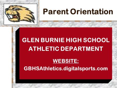 Parent Orientation GLEN BURNIE HIGH SCHOOL ATHLETIC DEPARTMENT WEBSITE: GBHSAthletics.digitalsports.com.
