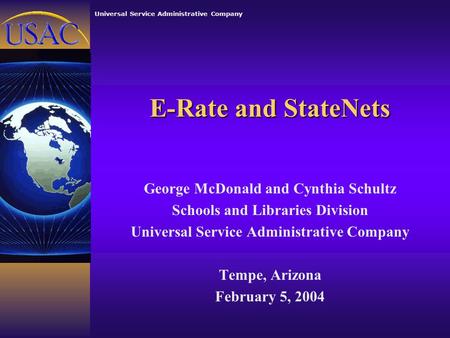 Universal Service Administrative Company E-Rate and StateNets George McDonald and Cynthia Schultz Schools and Libraries Division Universal Service Administrative.