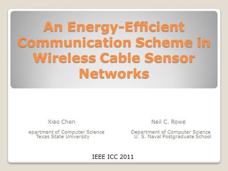 An Energy-Efﬁcient Communication Scheme in Wireless Cable Sensor Networks Xiao Chen Neil C. Rowe epartment of Computer Science Department of Computer Science.