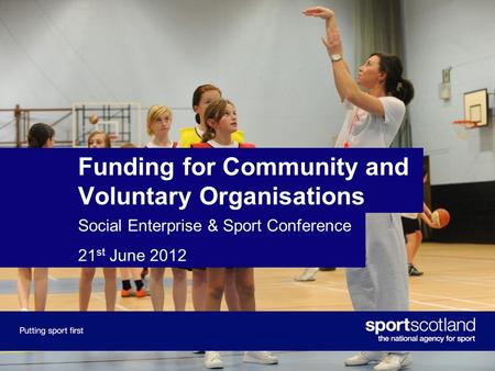 Funding for Community and Voluntary Organisations Social Enterprise & Sport Conference 21 st June 2012.