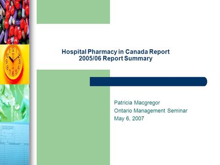 Hospital Pharmacy in Canada Report 2005/06 Report Summary Patricia Macgregor Ontario Management Seminar May 6, 2007.