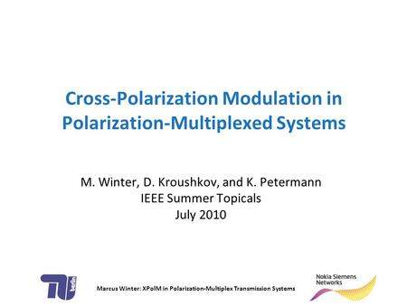 Marcus Winter: XPolM in Polarization-Multiplex Transmission Systems Cross-Polarization Modulation in Polarization-Multiplexed Systems M. Winter, D. Kroushkov,