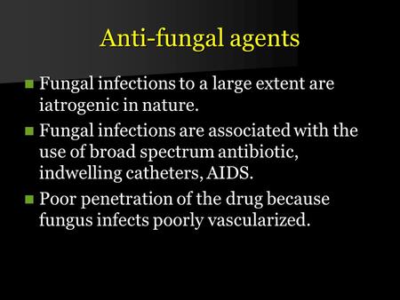 Anti-fungal agents Fungal infections to a large extent are iatrogenic in nature. Fungal infections are associated with the use of broad spectrum antibiotic,