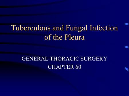Tuberculous and Fungal Infection of the Pleura GENERAL THORACIC SURGERY CHAPTER 60.
