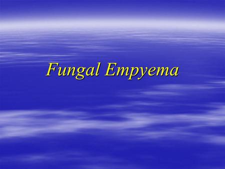 Fungal Empyema. History  57 Male X smoker (20 pack)  Admitted D6 with 1 week H/O: SOBE, Cough, minimal sputum SOBE, Cough, minimal sputum ? Fever &