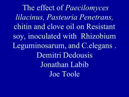 The effect of Paecilomyces lilacinus, Pasteuria Penetrans, chitin and clove oil on Resistant soy, inoculated with Rhizobium Leguminosarum, and C.elegans.