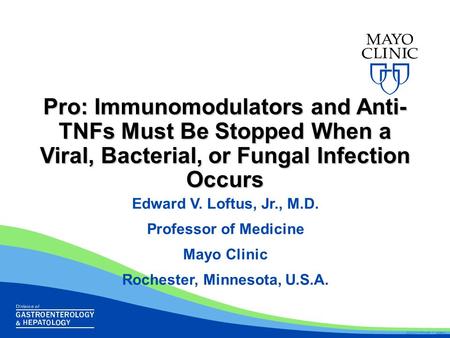 ©2010 MFMER | slide-1 Edward V. Loftus, Jr., M.D. Professor of Medicine Mayo Clinic Rochester, Minnesota, U.S.A. Pro: Immunomodulators and Anti- TNFs Must.