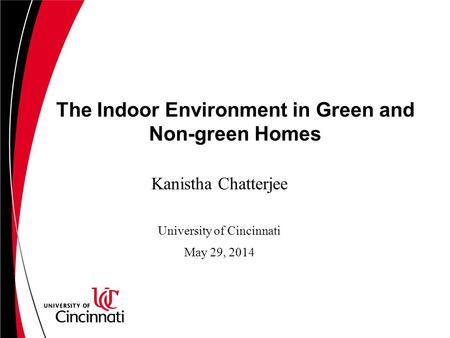 The Indoor Environment in Green and Non-green Homes Kanistha Chatterjee University of Cincinnati May 29, 2014.