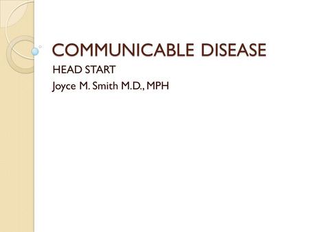 COMMUNICABLE DISEASE HEAD START Joyce M. Smith M.D., MPH.