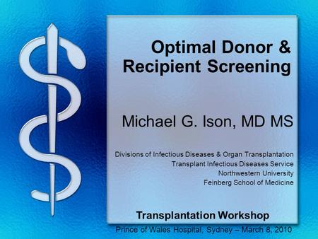 Optimal Donor & Recipient Screening Michael G. Ison, MD MS Divisions of Infectious Diseases & Organ Transplantation Transplant Infectious Diseases Service.