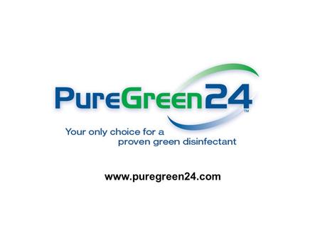 Www.puregreen24.com. 2 Topics Your only choice for a green disinfectant Technology What Makes PureGreen24 Green? PureGreen24 vs. Toxic Disinfectants Product.