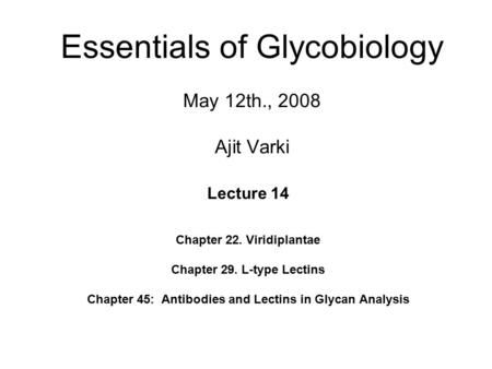 Essentials of Glycobiology May 12th., 2008 Ajit Varki Lecture 14 Chapter 22. Viridiplantae Chapter 29. L-type Lectins Chapter 45: Antibodies and Lectins.