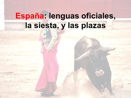 España: lenguas oficiales, la siesta, y las plazas.