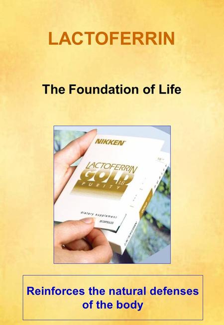 LACTOFERRIN The Foundation of Life Reinforces the natural defenses of the body.