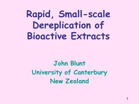 Rapid, Small-scale Dereplication of Bioactive Extracts John Blunt University of Canterbury New Zealand 1.