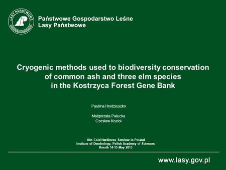 Cryogenic methods used to biodiversity conservation of common ash and three elm species in the Kostrzyca Forest Gene Bank Paulina Hrydziuszko Małgorzata.