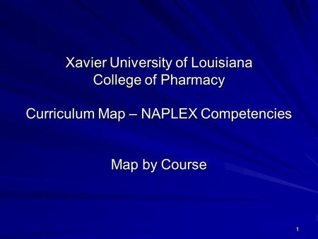 1 Xavier University of Louisiana College of Pharmacy Curriculum Map – NAPLEX Competencies Map by Course.
