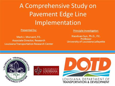 A Comprehensive Study on Pavement Edge Line Implementation Presented by: Mark J. Morvant, P.E. Associate Director, Research Louisiana Transportation Research.