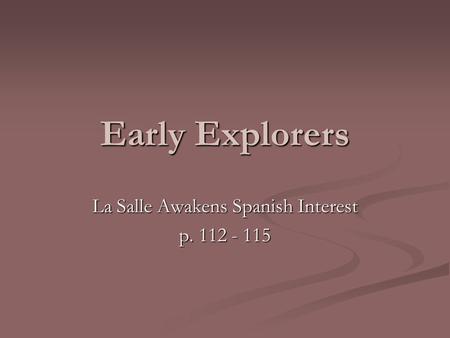 Early Explorers La Salle Awakens Spanish Interest p. 112 - 115.
