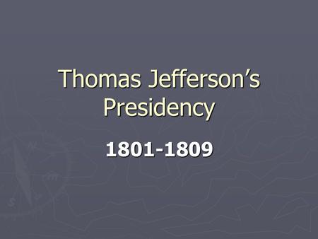 Thomas Jefferson’s Presidency 1801-1809. The Beginning ► March 4, 1801  Thomas Jefferson is the first President inaugurated in the new capital city of.