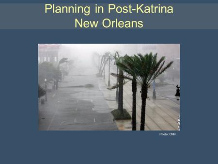 Planning in Post-Katrina New Orleans Photo: CNN. Hurricane Katrina Photo: NOAA Stephen D. Villavaso, FAICP.