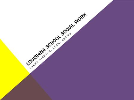 LOUISIANA SCHOOL SOCIAL WORK LAURA RICHARD, LCSW, CSSWS.