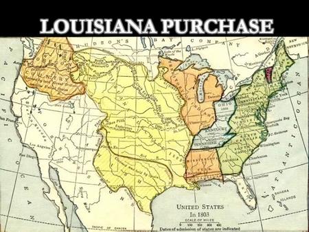  Purchased in 1803  Purchased from France  Cost: $15 million, about $0.03/acre  Doubled the size of the United States  Approved by Thomas Jefferson,