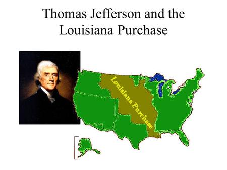 Thomas Jefferson and the Louisiana Purchase. Changing Presidents Jefferson was a democratic-republican. He rejected most federalist ideas and turned the.