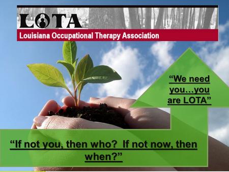 “We need you…you are LOTA” “If not you, then who? If not now, then when?”