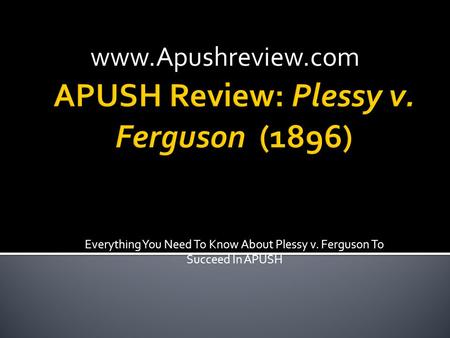 Everything You Need To Know About Plessy v. Ferguson To Succeed In APUSH www.Apushreview.com.