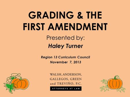 GRADING & THE FIRST AMENDMENT Presented by: Haley Turner Region 13 Curriculum Council November 7, 2013.
