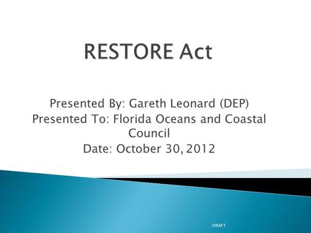 Presented By: Gareth Leonard (DEP) Presented To: Florida Oceans and Coastal Council Date: October 30, 2012 DRAFT.